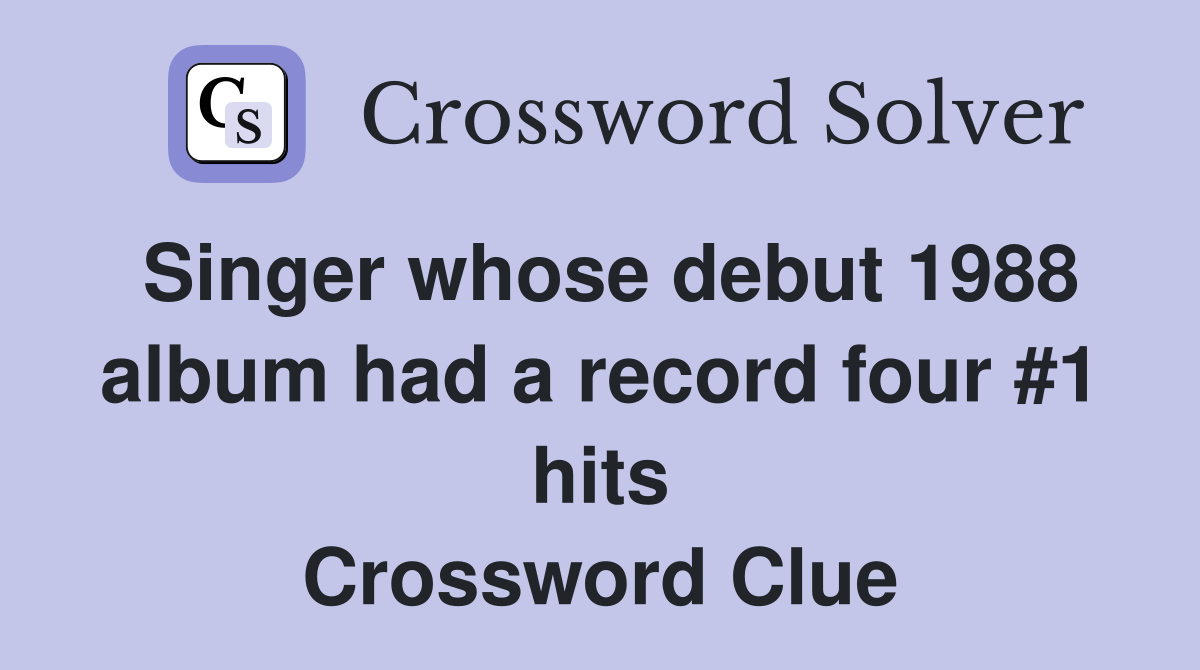 Singer whose debut 1988 album had a record four #1 hits Crossword Clue