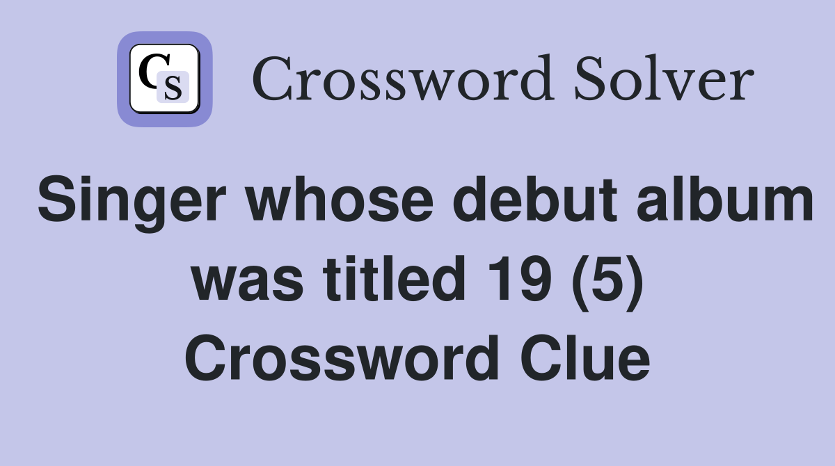Singer whose debut album was titled 19 (5) Crossword Clue