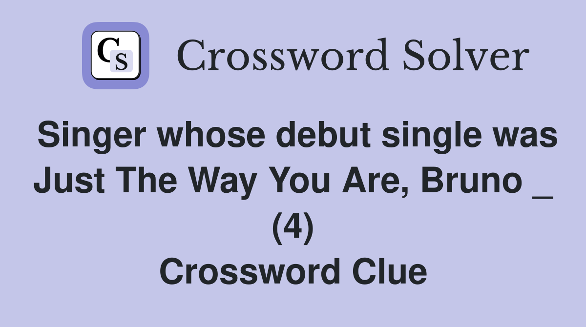 Singer whose debut single was Just The Way You Are, Bruno _ (4) Crossword Clue