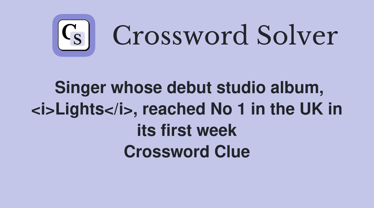 Singer whose debut studio album, <i>Lights</i>, reached No 1 in the UK in its first week Crossword Clue