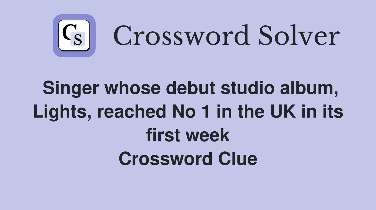 Singer whose debut studio album, Lights, reached No 1 in the UK in its first week Crossword Clue