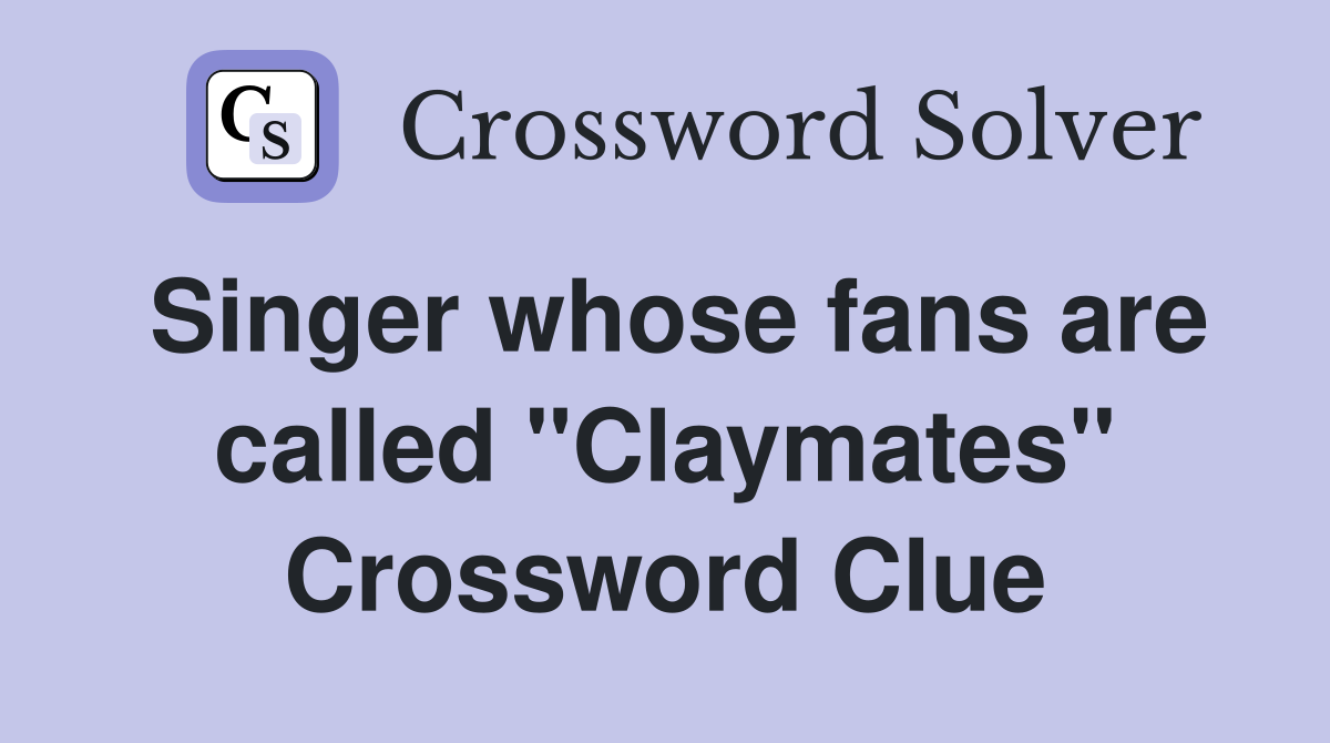 Singer whose fans are called "Claymates" Crossword Clue
