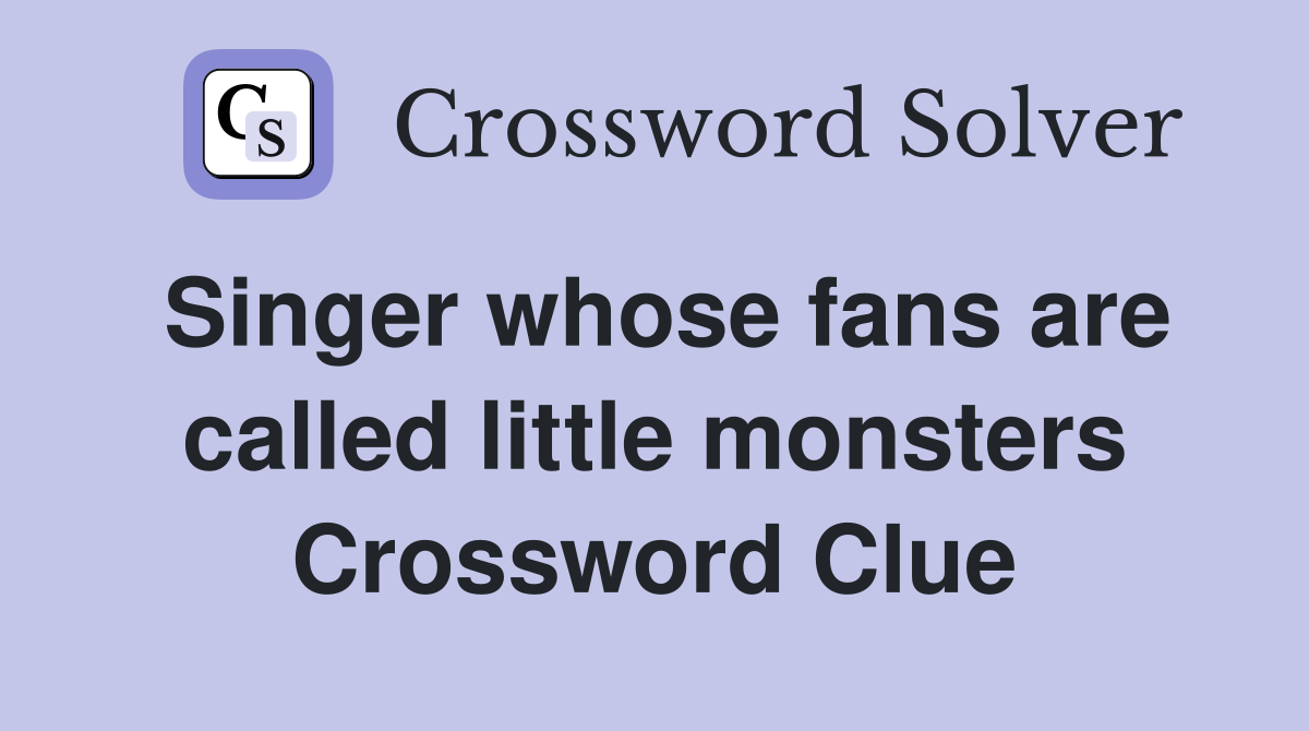Singer whose fans are called little monsters Crossword Clue