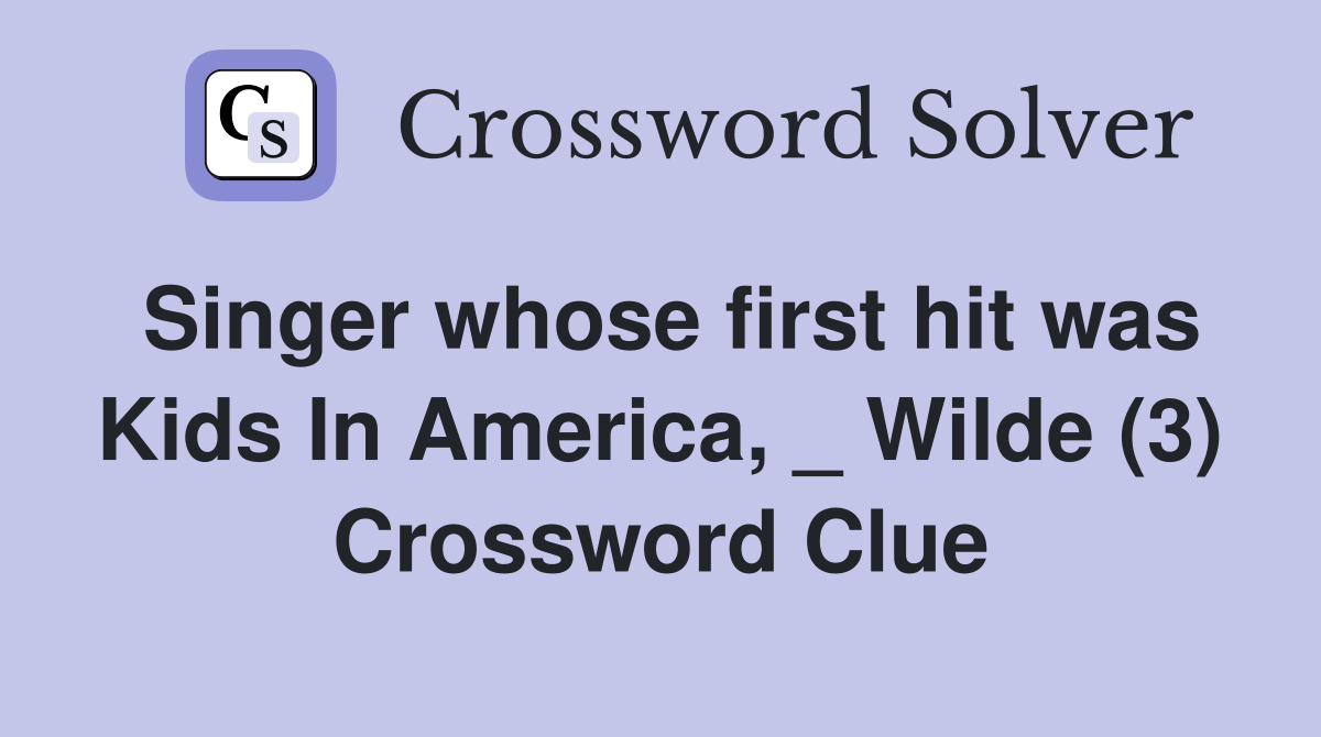 Singer whose first hit was Kids In America, _ Wilde (3) Crossword Clue