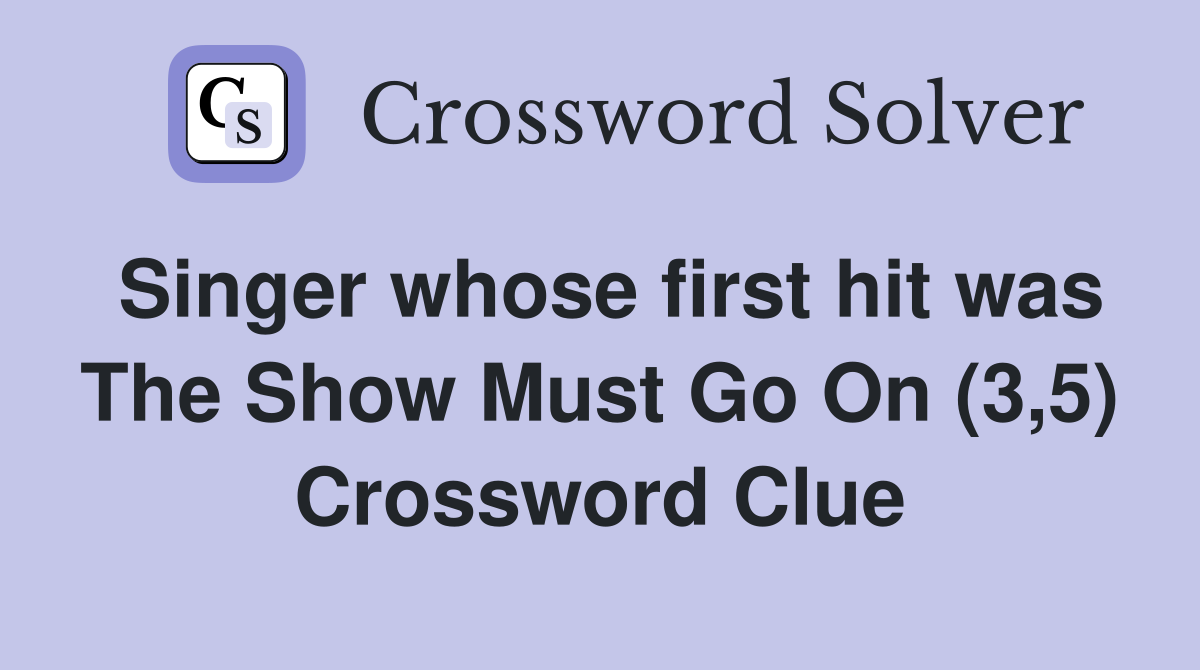 Singer whose first hit was The Show Must Go On (3,5) Crossword Clue