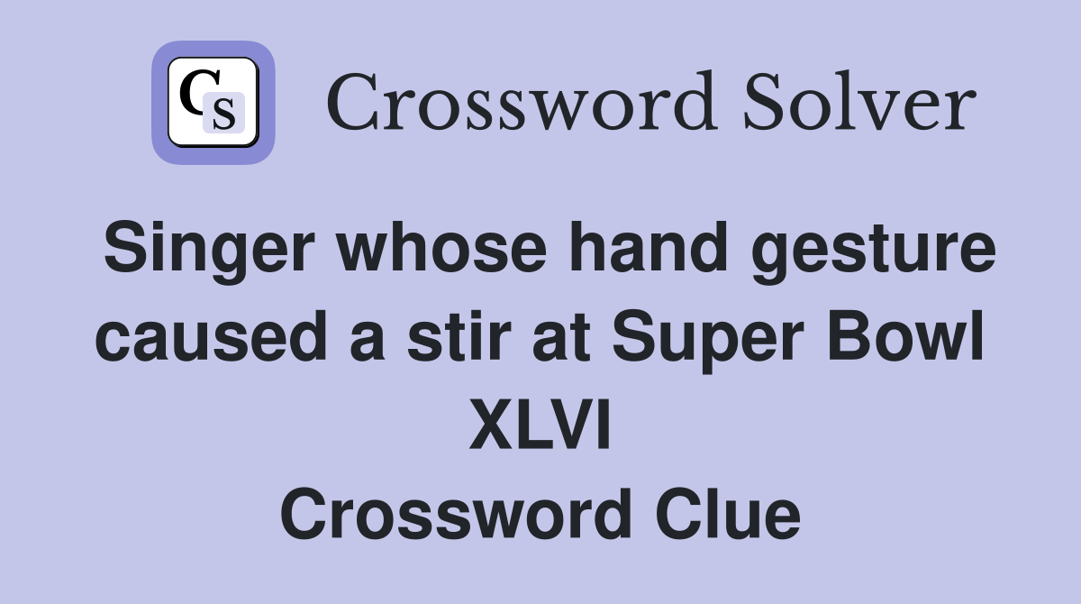 Singer whose hand gesture caused a stir at Super Bowl XLVI Crossword Clue