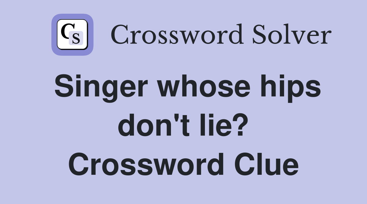 Singer whose hips don't lie? Crossword Clue