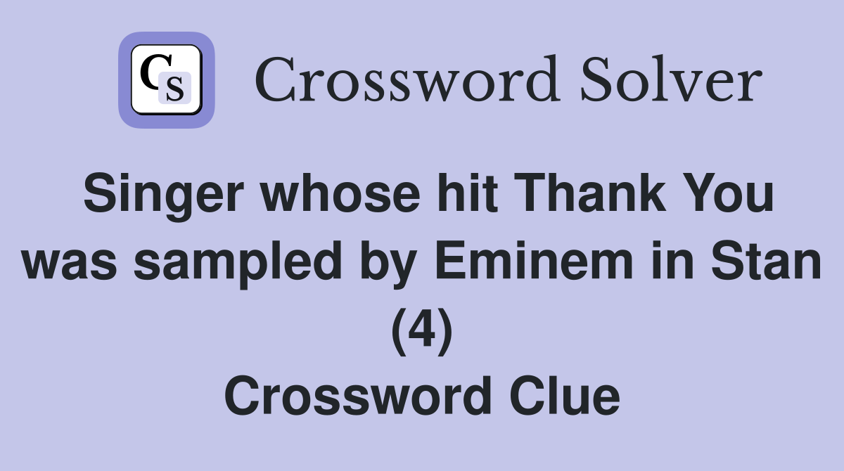 Singer whose hit Thank You was sampled by Eminem in Stan (4) Crossword Clue