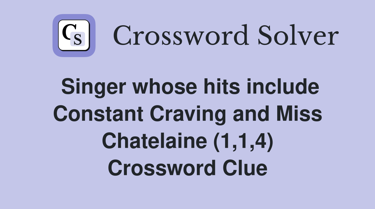 Singer whose hits include Constant Craving and Miss Chatelaine (1,1,4) Crossword Clue
