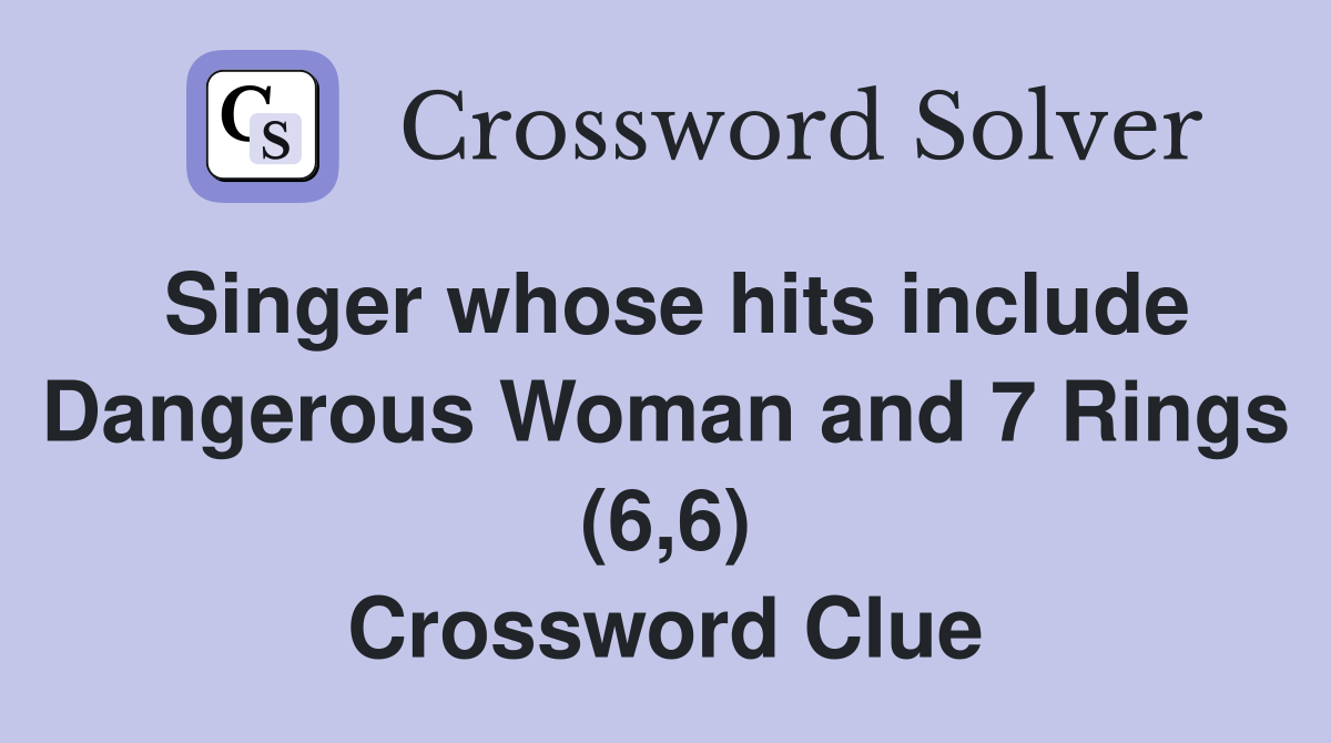 Singer whose hits include Dangerous Woman and 7 Rings (6,6) Crossword Clue