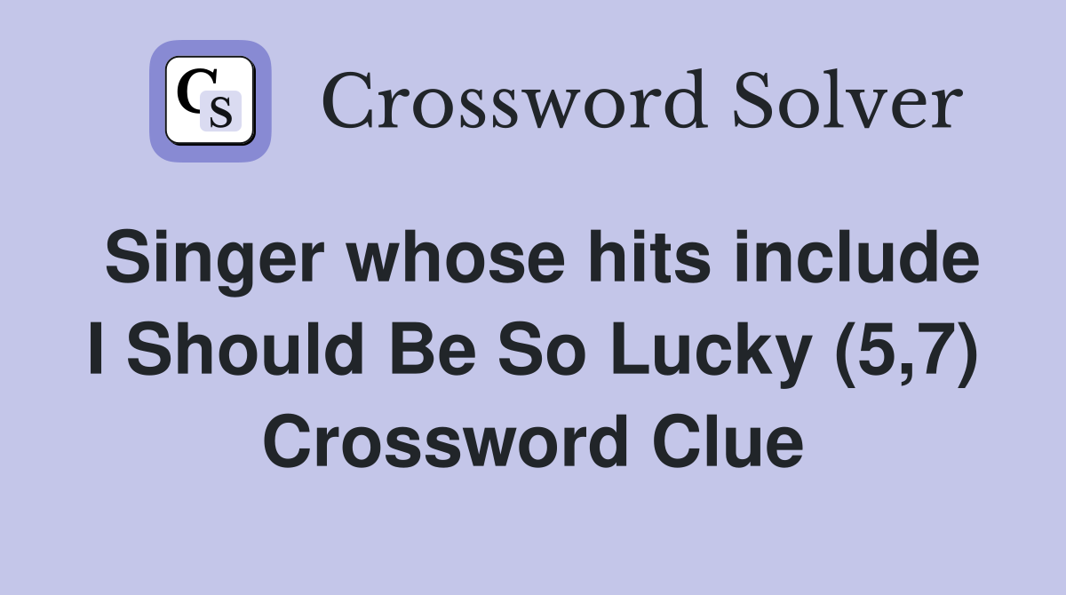Singer whose hits include I Should Be So Lucky (5,7) Crossword Clue