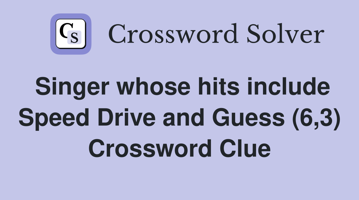Singer whose hits include Speed Drive and Guess (6,3) Crossword Clue