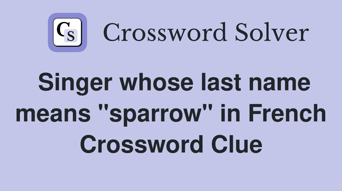 Singer whose last name means "sparrow" in French Crossword Clue
