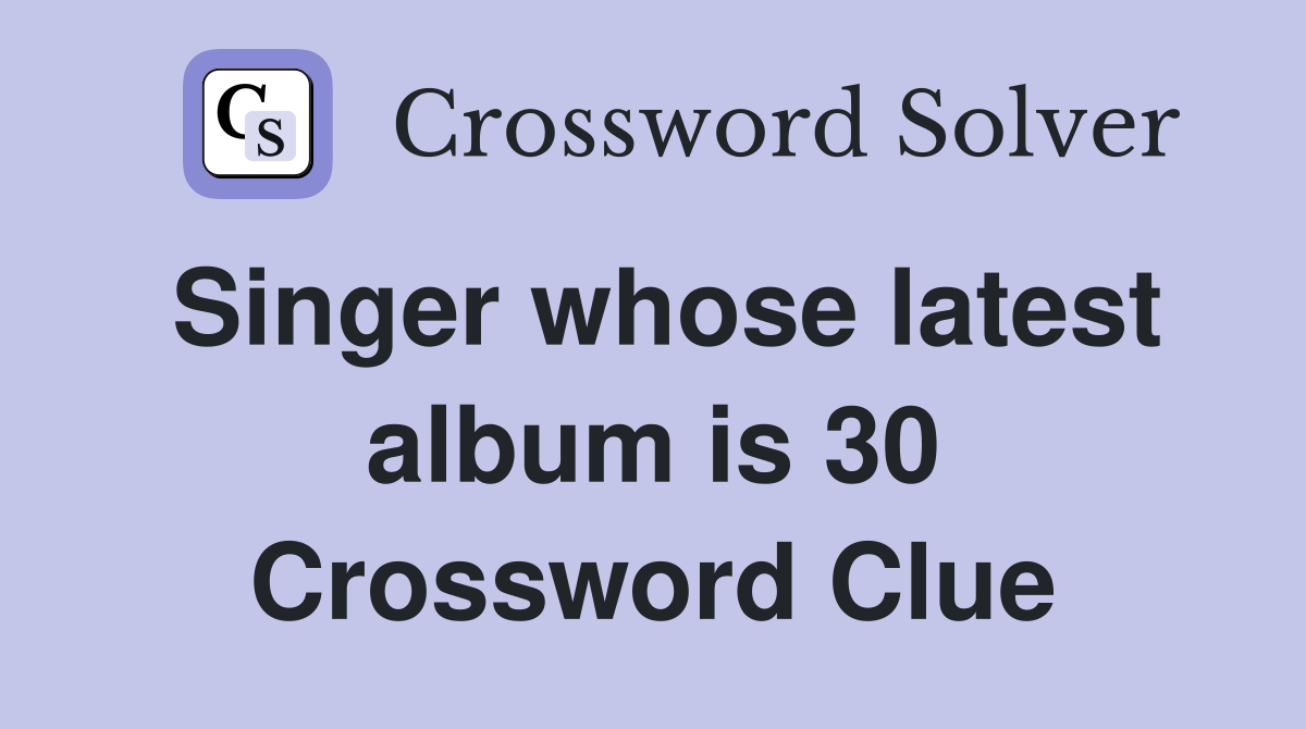 Singer whose latest album is 30 Crossword Clue