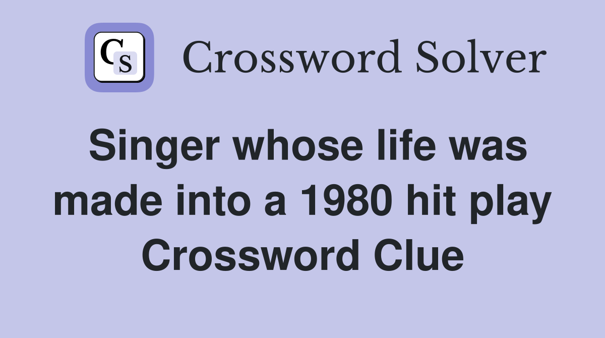 Singer whose life was made into a 1980 hit play Crossword Clue