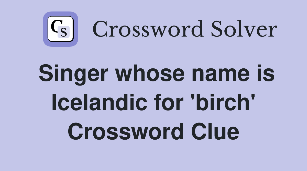 Singer whose name is Icelandic for 'birch' Crossword Clue