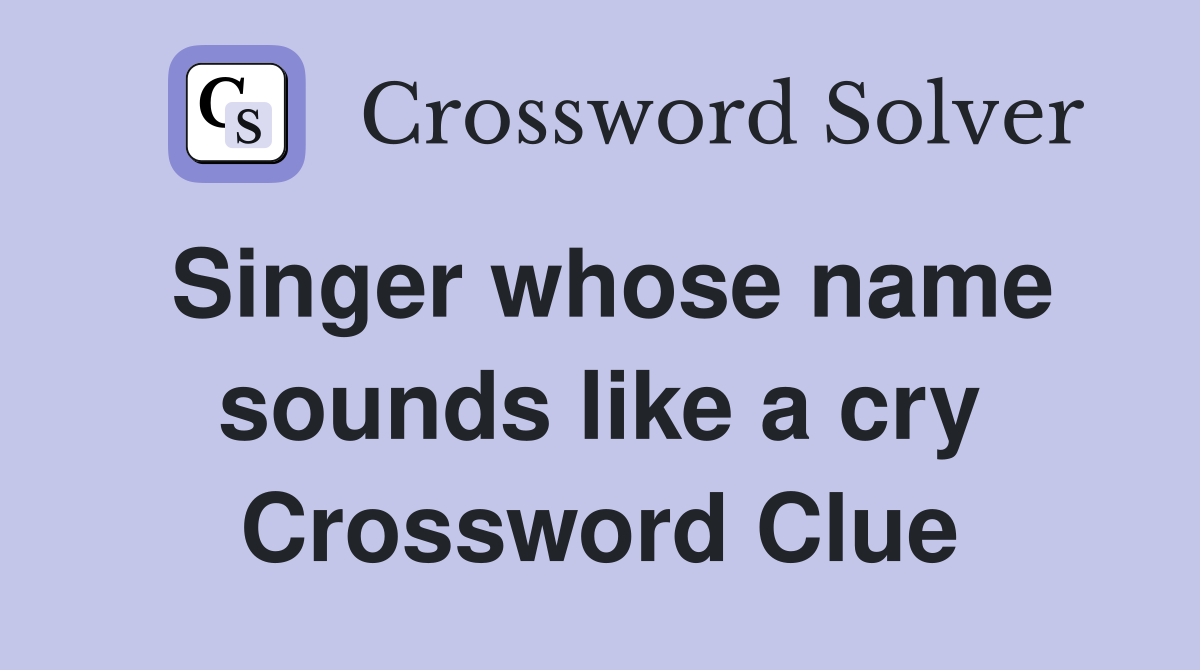 Singer whose name sounds like a cry Crossword Clue