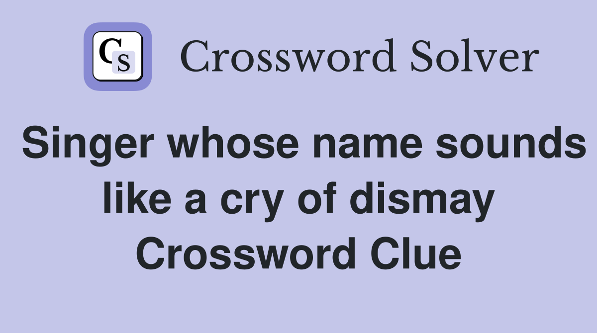 Singer whose name sounds like a cry of dismay Crossword Clue
