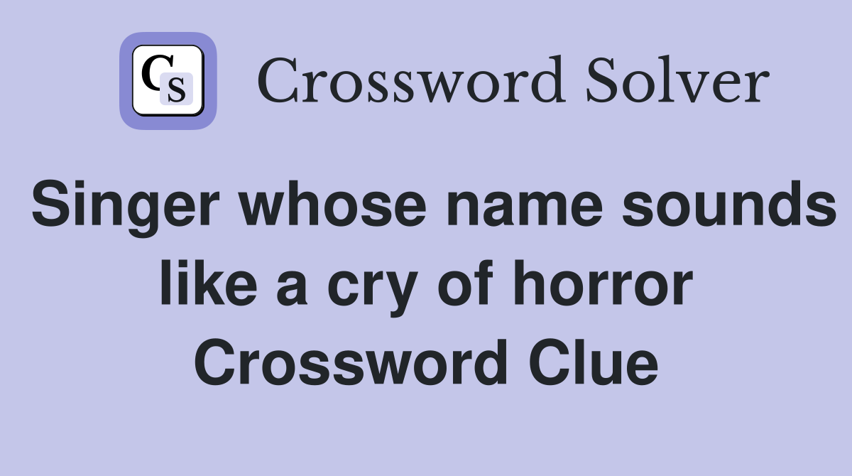 Singer whose name sounds like a cry of horror Crossword Clue