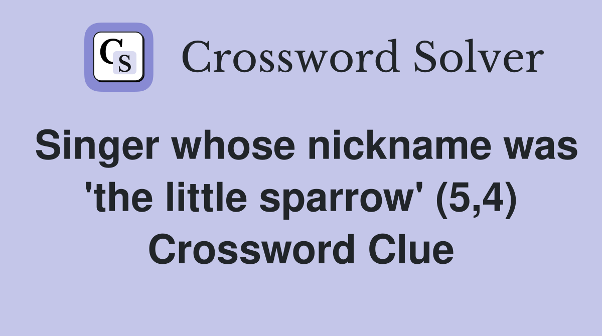 Singer whose nickname was 'the little sparrow' (5,4) Crossword Clue