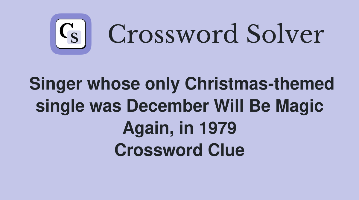 Singer whose only Christmas-themed single was December Will Be Magic Again, in 1979 Crossword Clue