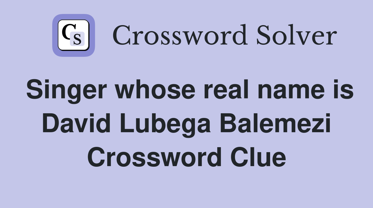 Singer whose real name is David Lubega Balemezi Crossword Clue