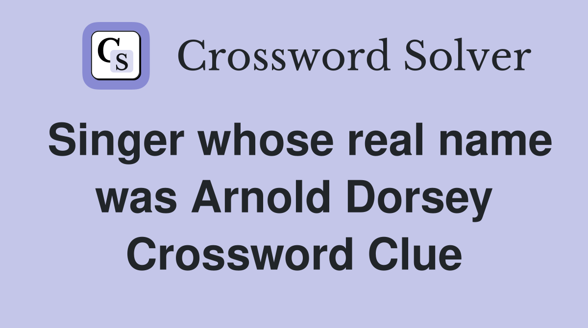 Singer whose real name was Arnold Dorsey Crossword Clue