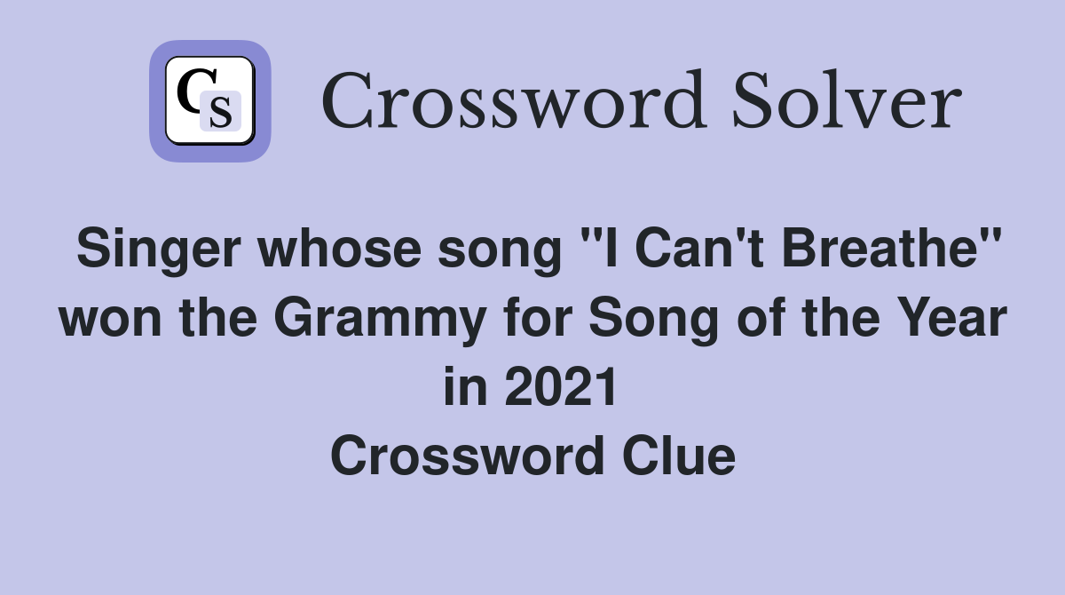 Singer whose song "I Can't Breathe" won the Grammy for Song of the Year in 2021 Crossword Clue