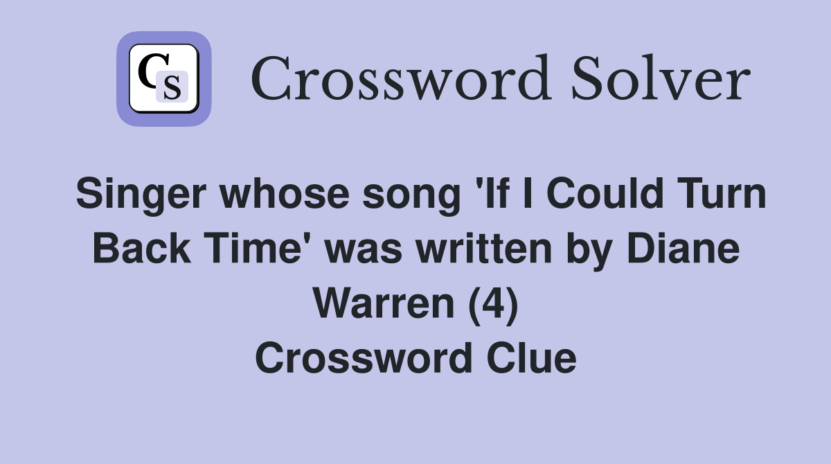 Singer whose song 'If I Could Turn Back Time' was written by Diane Warren (4) Crossword Clue