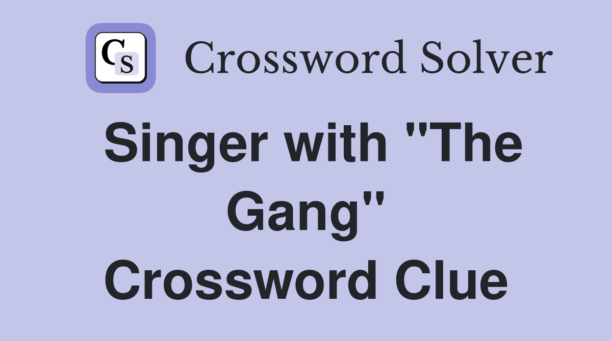 Singer with "The Gang" Crossword Clue