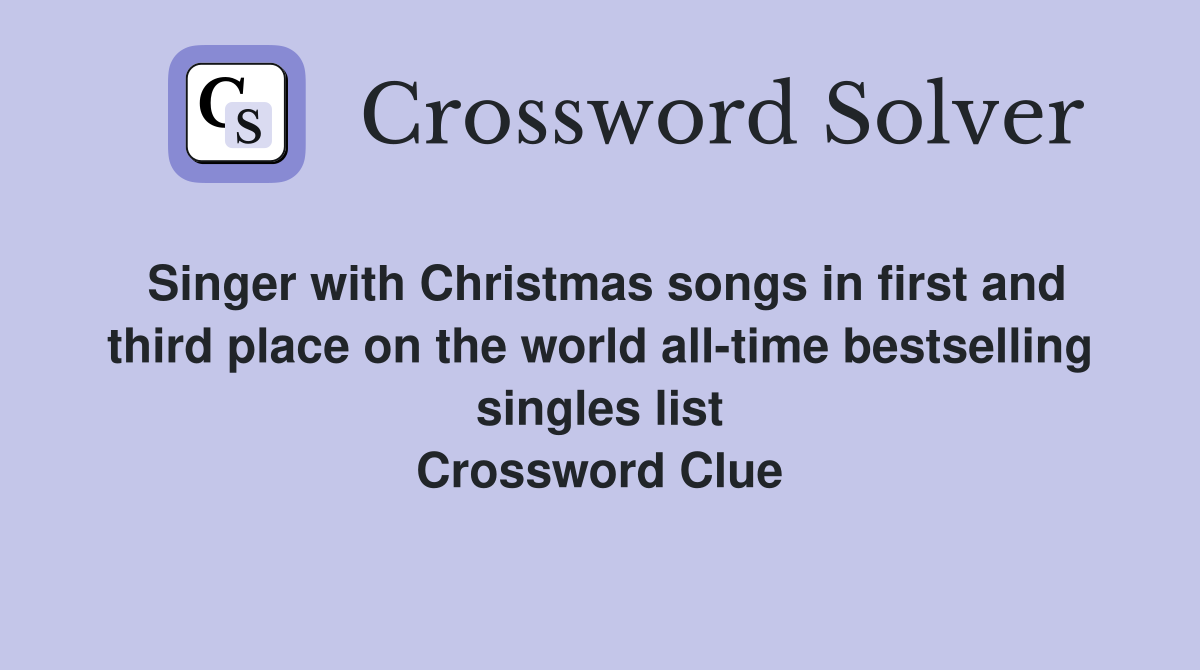 Singer with Christmas songs in first and third place on the world all-time bestselling singles list Crossword Clue