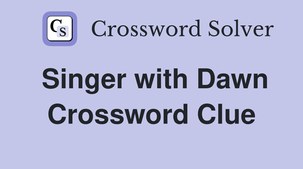 Singer with Dawn Crossword Clue