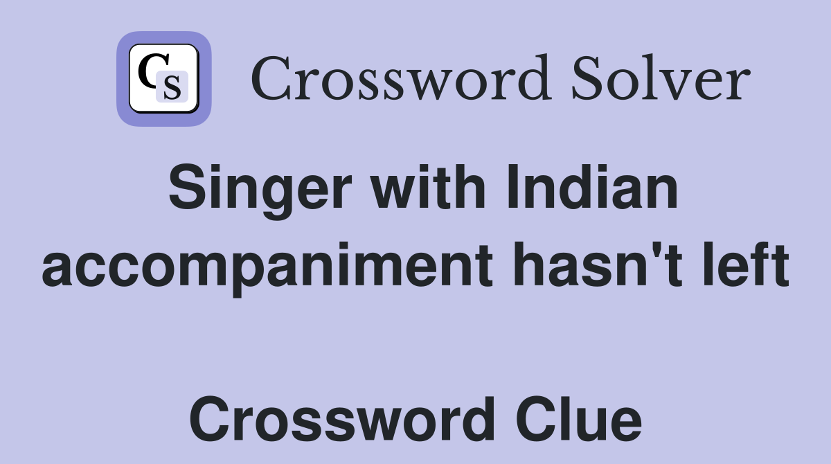 Singer with Indian accompaniment hasn't left  Crossword Clue