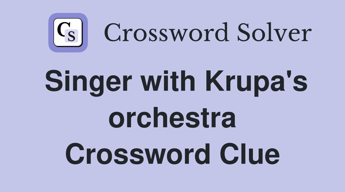 Singer with Krupa's orchestra Crossword Clue