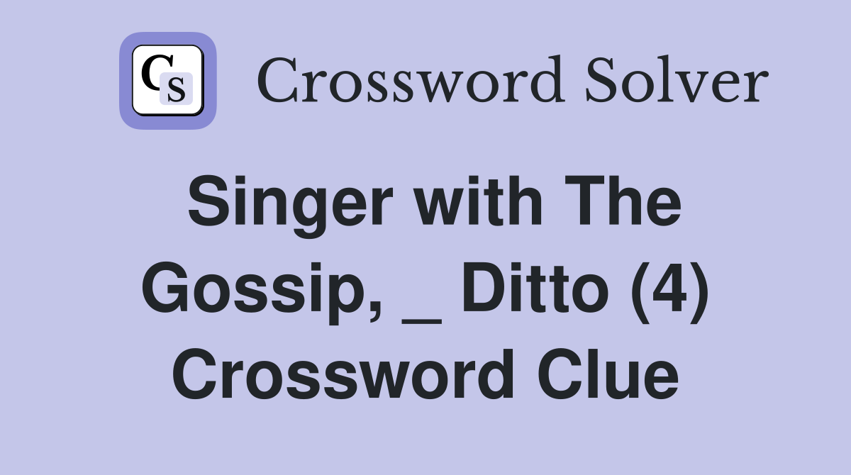 Singer with The Gossip, _ Ditto (4) Crossword Clue