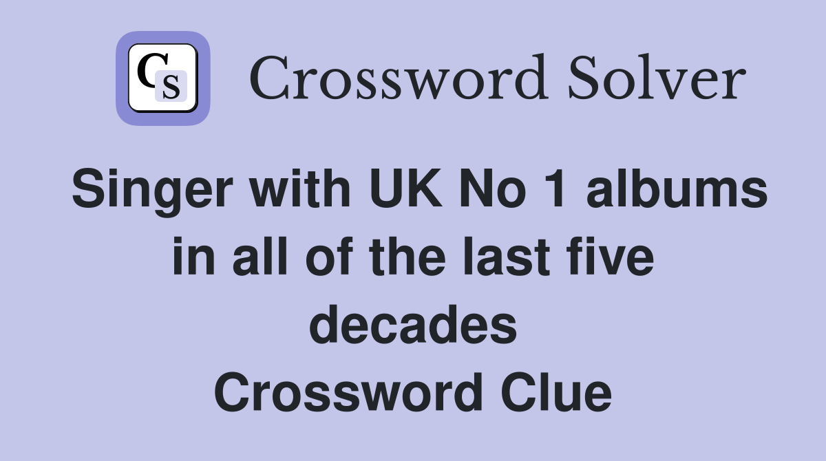 Singer with UK No 1 albums in all of the last five decades Crossword Clue