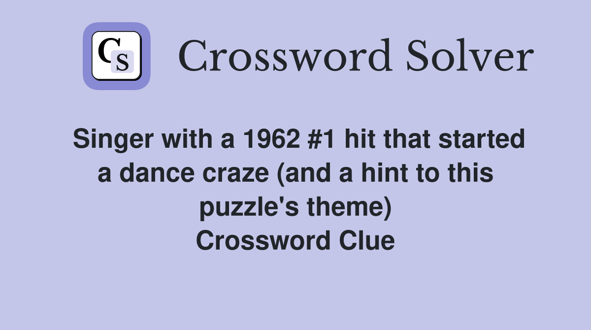 Singer with a 1962 #1 hit that started a dance craze (and a hint to this puzzle's theme) Crossword Clue