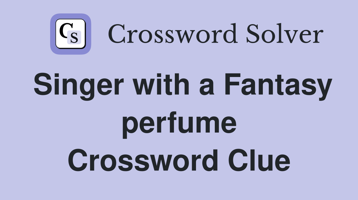 Singer with a Fantasy perfume Crossword Clue
