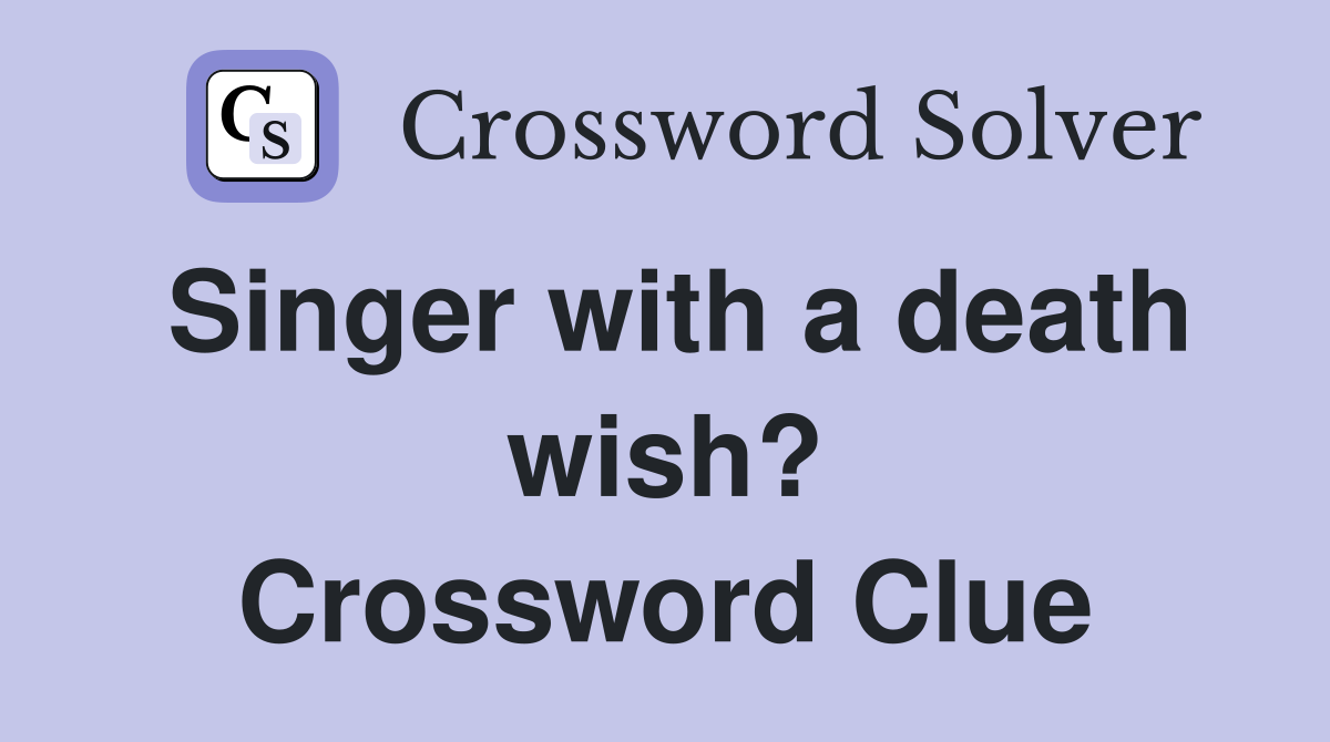 Singer with a death wish? Crossword Clue