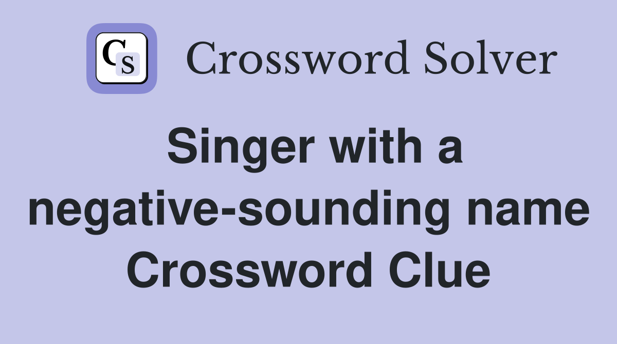 Singer with a negative-sounding name Crossword Clue