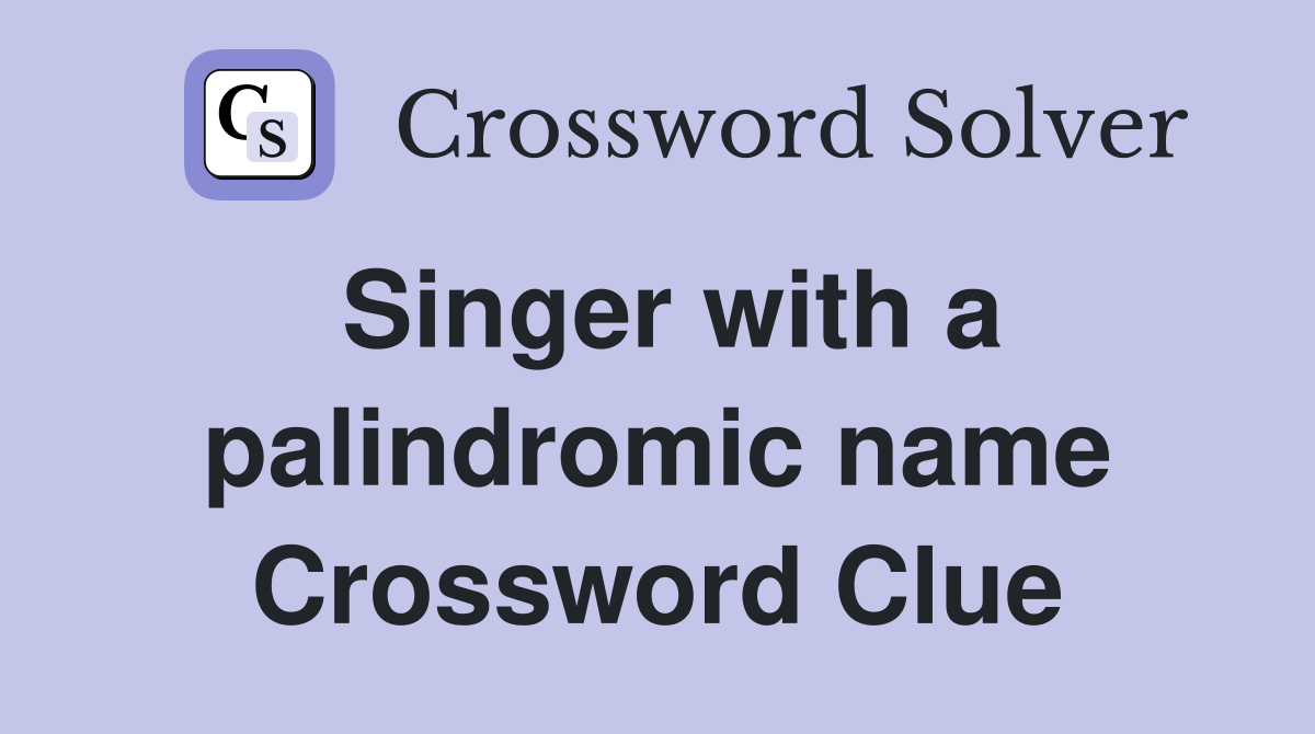 Singer with a palindromic name Crossword Clue