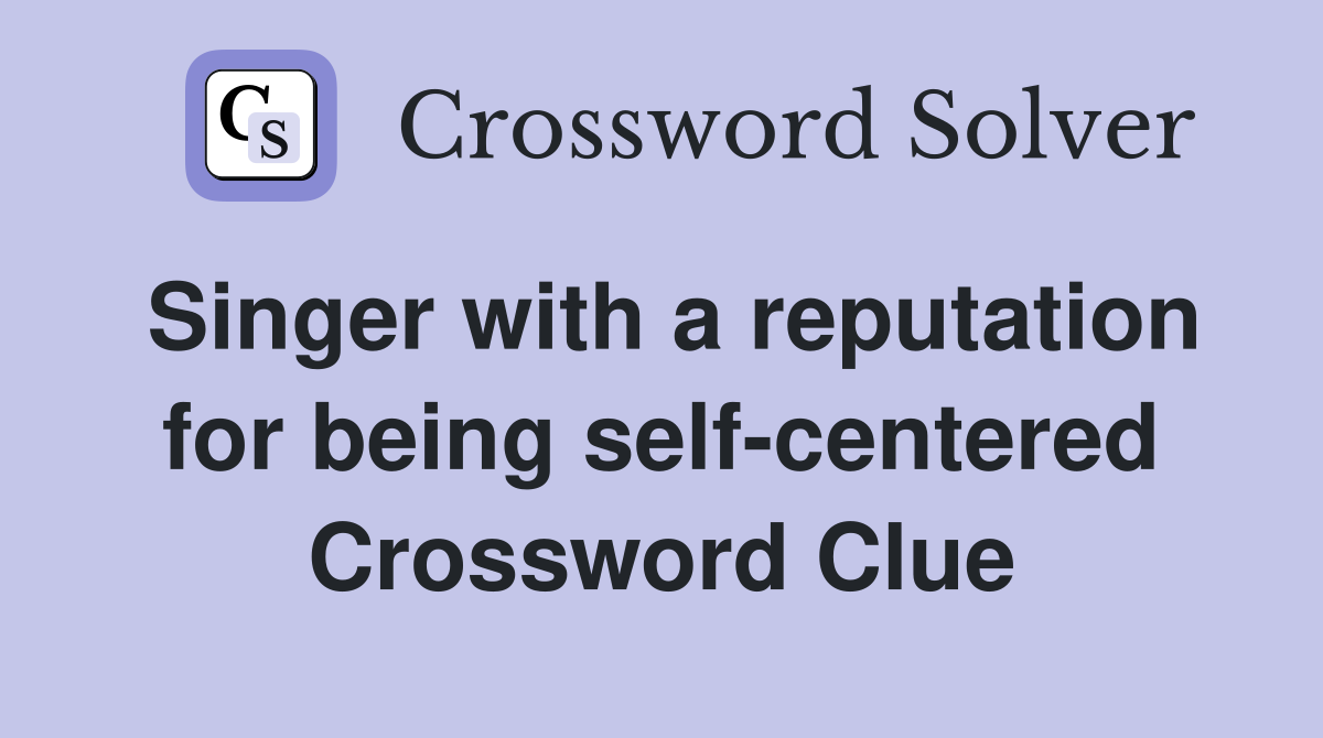 Singer with a reputation for being self-centered Crossword Clue