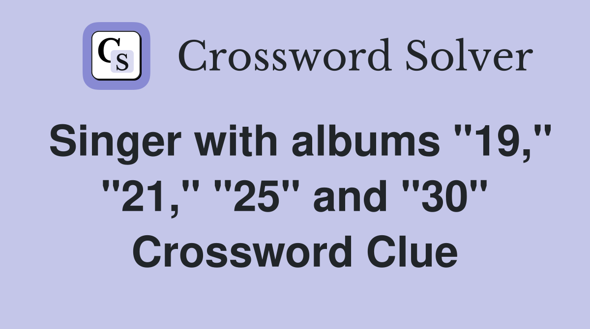 Singer with albums "19," "21," "25" and "30" Crossword Clue