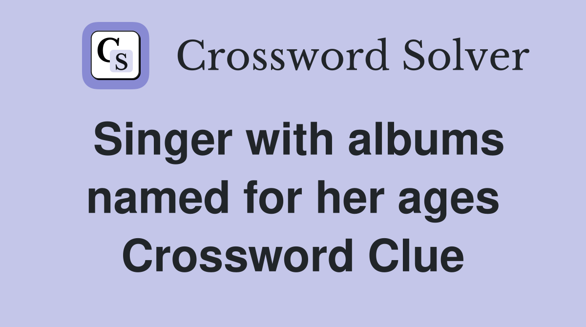 Singer with albums named for her ages Crossword Clue