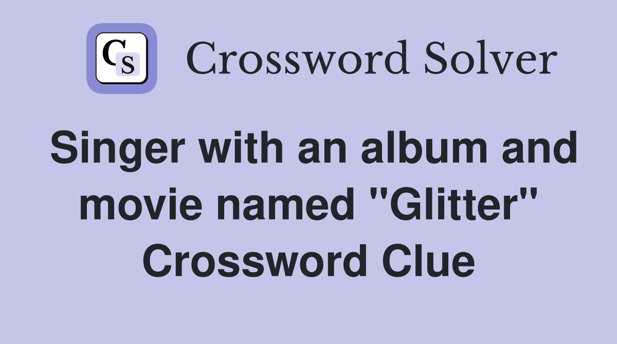Singer with an album and movie named "Glitter" Crossword Clue