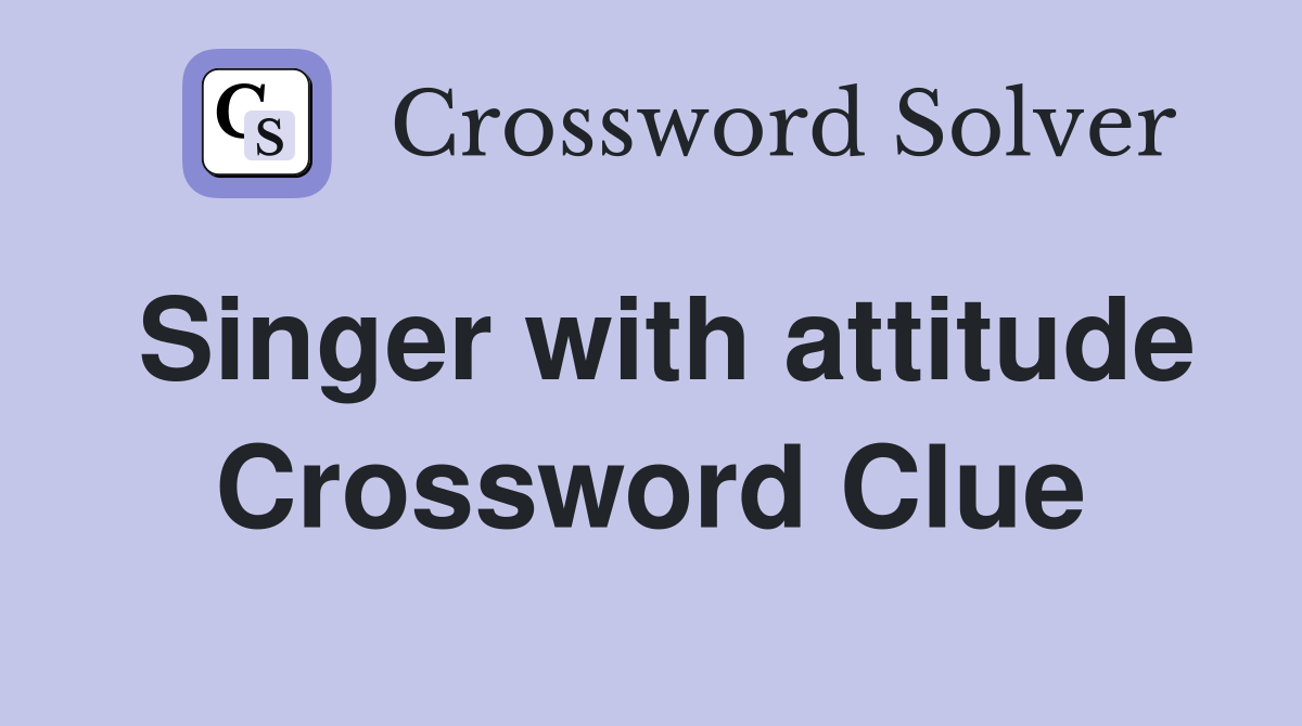 Singer with attitude Crossword Clue
