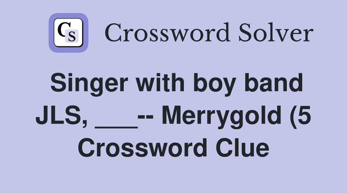 Singer with boy band JLS Merrygold (5) Crossword Clue Answers Singer with boy band JLS Merrygold (5) Crossword Clue Answers