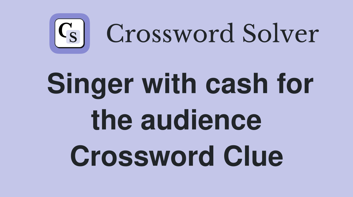 Singer with cash for the audience Crossword Clue