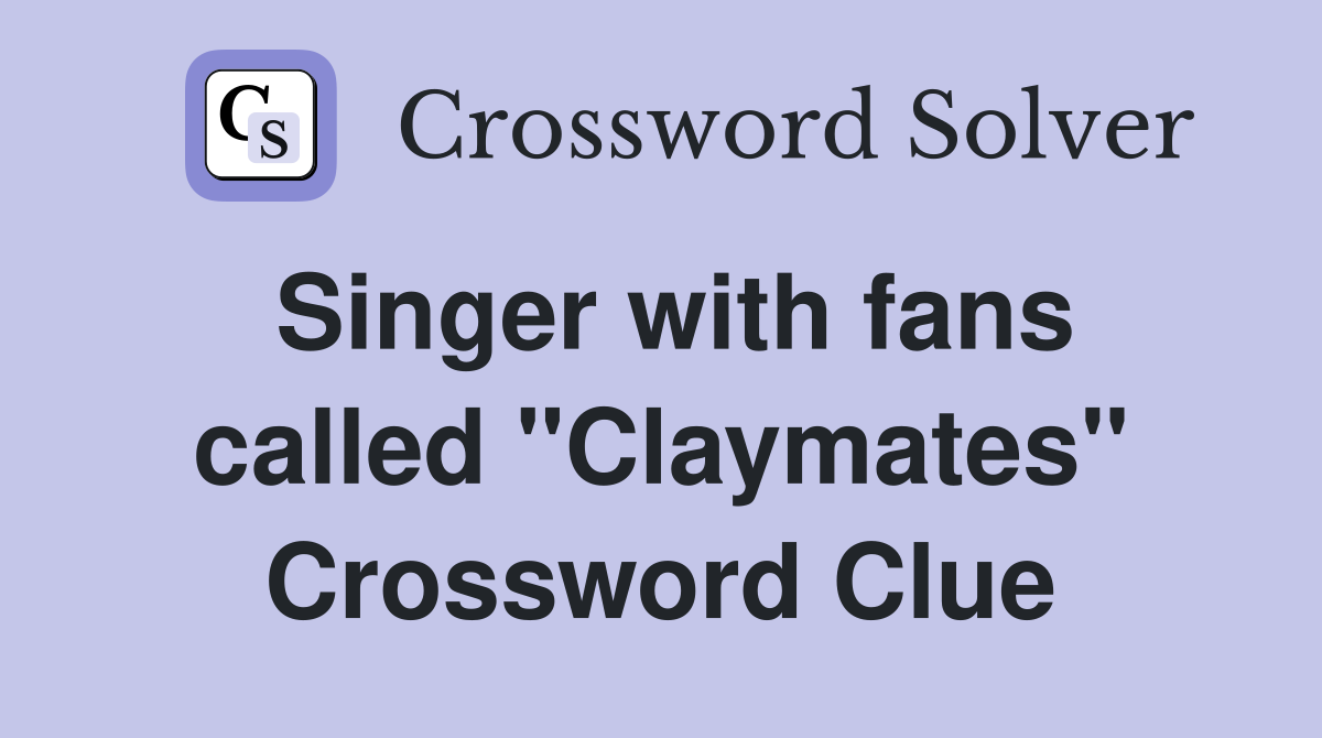Singer with fans called "Claymates" Crossword Clue