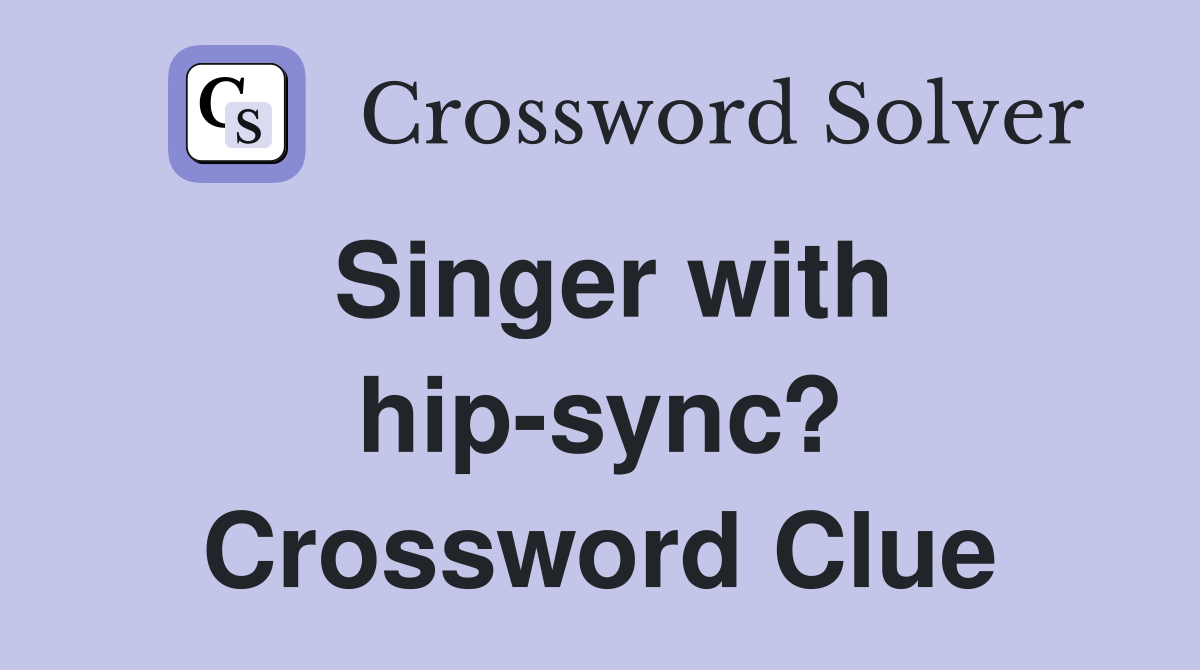 Singer with hip-sync? Crossword Clue